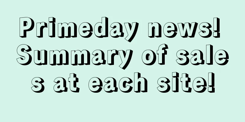 Primeday news! Summary of sales at each site!