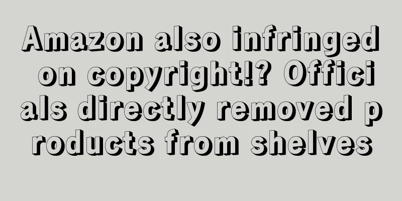 Amazon also infringed on copyright!? Officials directly removed products from shelves