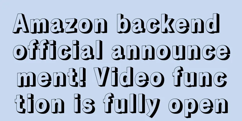 Amazon backend official announcement! Video function is fully open