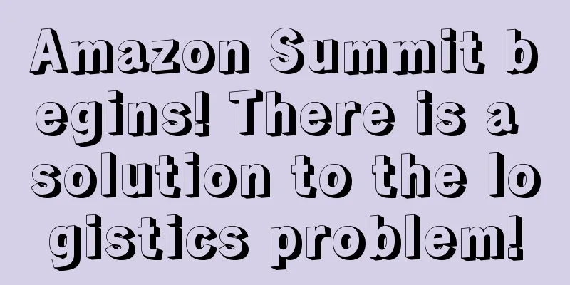 Amazon Summit begins! There is a solution to the logistics problem!