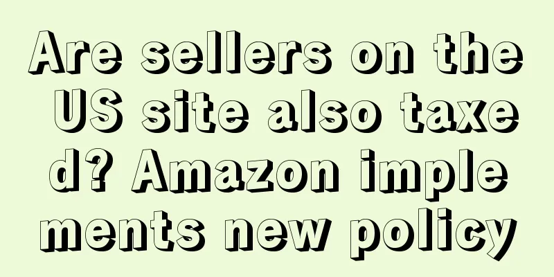 Are sellers on the US site also taxed? Amazon implements new policy
