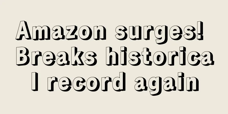 Amazon surges! Breaks historical record again