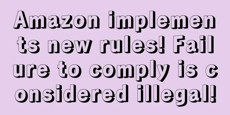 Amazon implements new rules! Failure to comply is considered illegal!