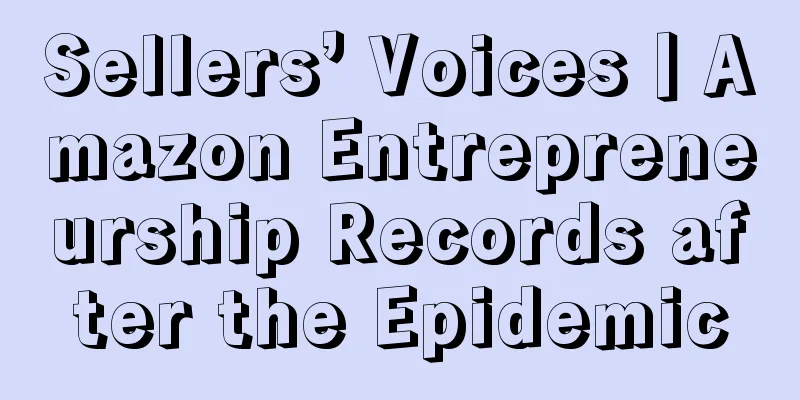Sellers’ Voices丨Amazon Entrepreneurship Records after the Epidemic