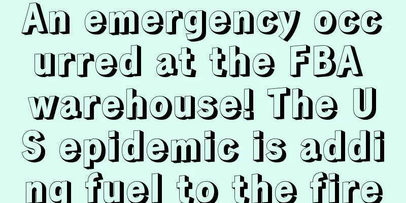 An emergency occurred at the FBA warehouse! The US epidemic is adding fuel to the fire