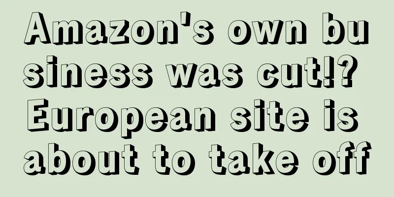 Amazon's own business was cut!? European site is about to take off