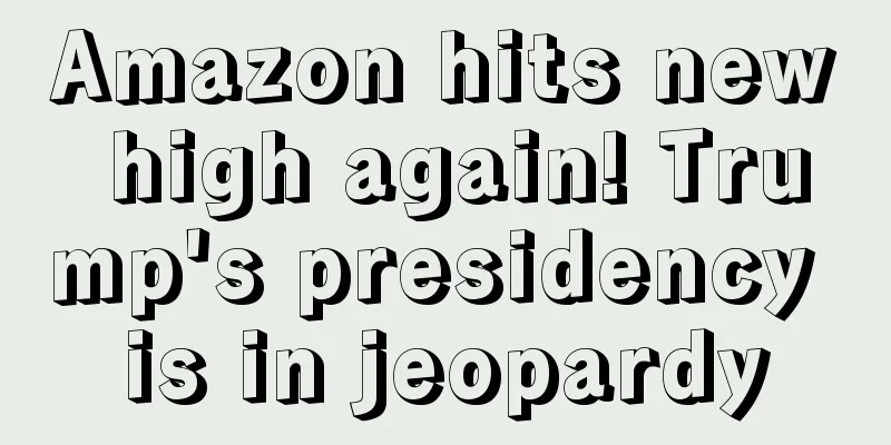 Amazon hits new high again! Trump's presidency is in jeopardy
