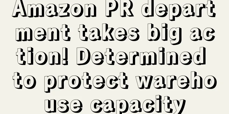 Amazon PR department takes big action! Determined to protect warehouse capacity