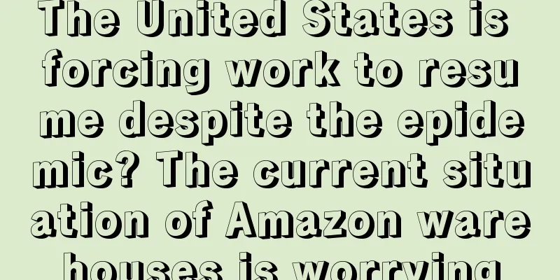 The United States is forcing work to resume despite the epidemic? The current situation of Amazon warehouses is worrying