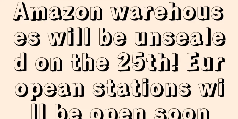 Amazon warehouses will be unsealed on the 25th! European stations will be open soon
