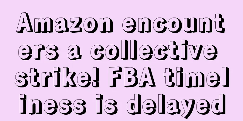 Amazon encounters a collective strike! FBA timeliness is delayed