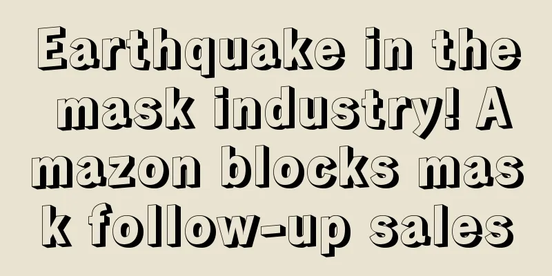 Earthquake in the mask industry! Amazon blocks mask follow-up sales