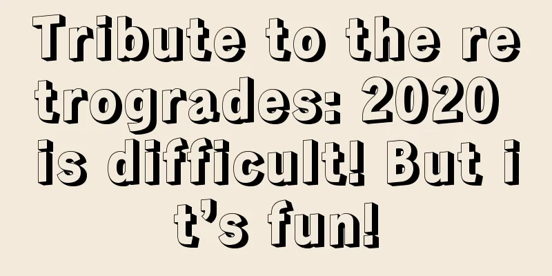 Tribute to the retrogrades: 2020 is difficult! But it’s fun!