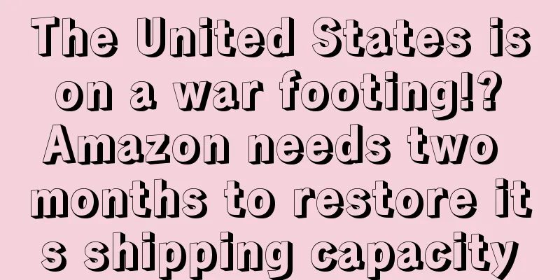 The United States is on a war footing!? Amazon needs two months to restore its shipping capacity