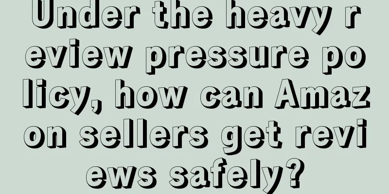 Under the heavy review pressure policy, how can Amazon sellers get reviews safely?