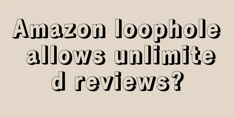 Amazon loophole allows unlimited reviews?