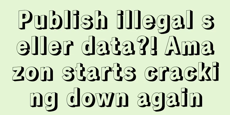 Publish illegal seller data?! Amazon starts cracking down again