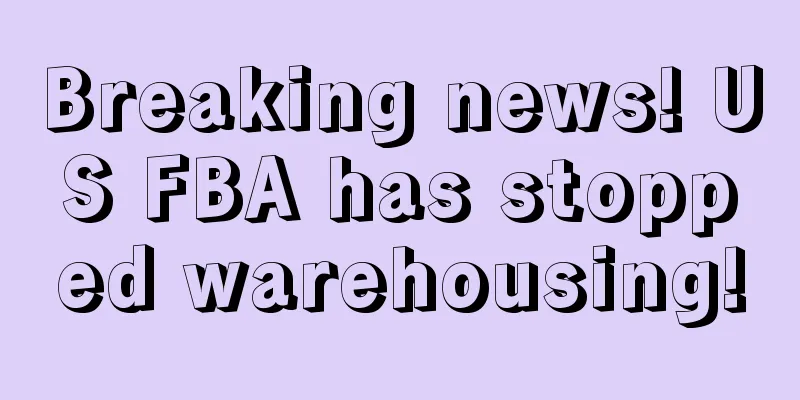 Breaking news! US FBA has stopped warehousing!