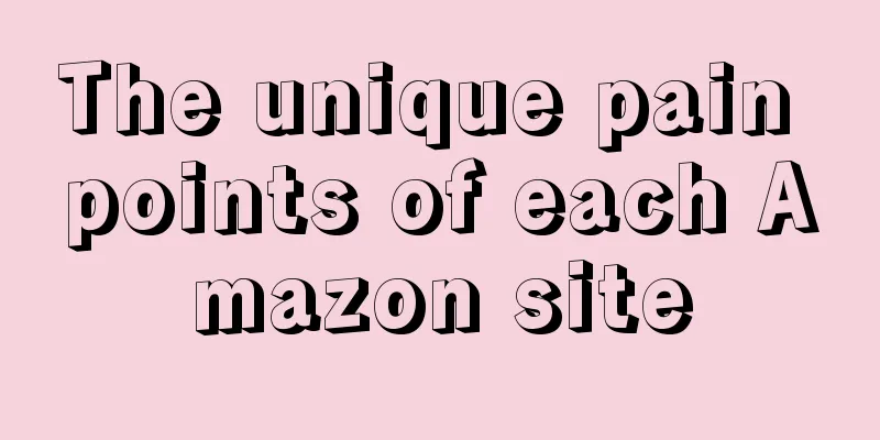 The unique pain points of each Amazon site