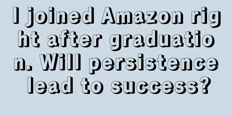 I joined Amazon right after graduation. Will persistence lead to success?