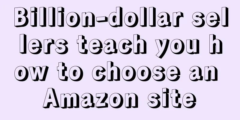 Billion-dollar sellers teach you how to choose an Amazon site