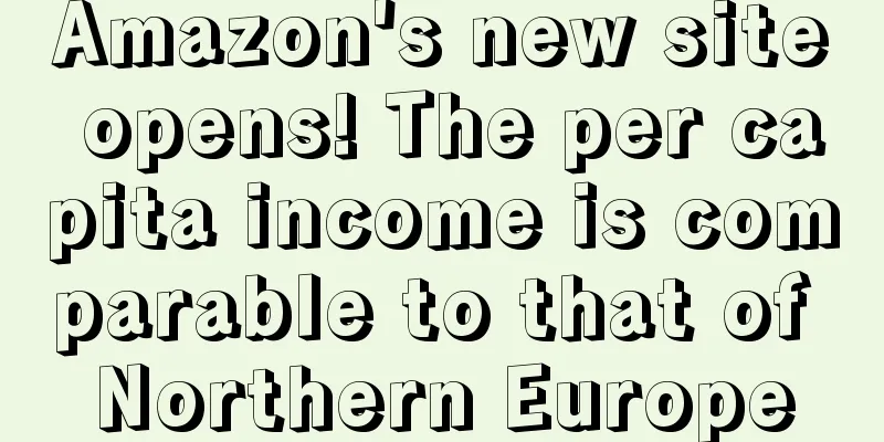 Amazon's new site opens! The per capita income is comparable to that of Northern Europe