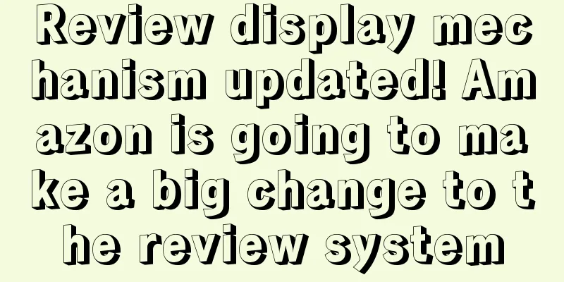 Review display mechanism updated! Amazon is going to make a big change to the review system