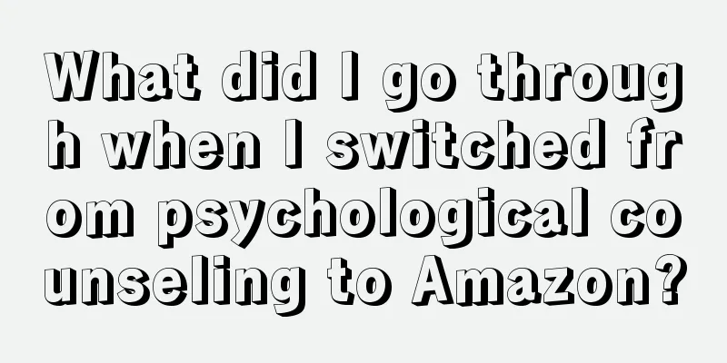 What did I go through when I switched from psychological counseling to Amazon?