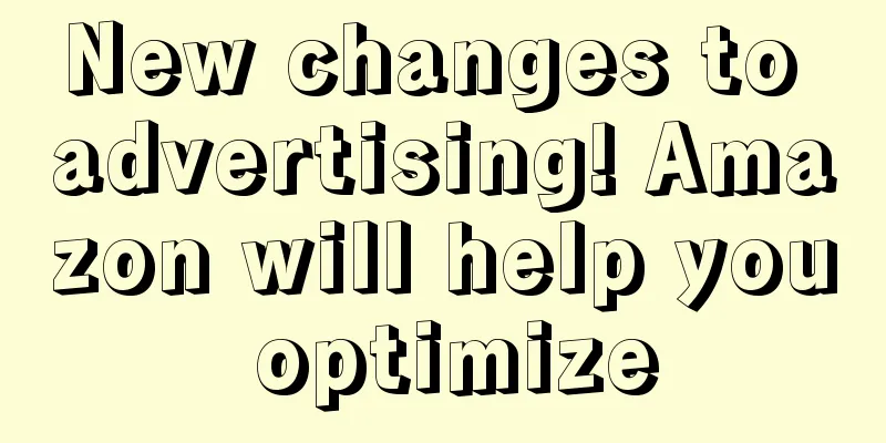 New changes to advertising! Amazon will help you optimize