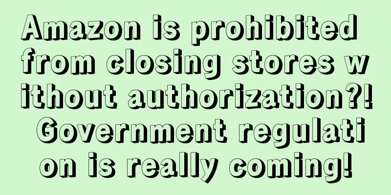 Amazon is prohibited from closing stores without authorization?! Government regulation is really coming!