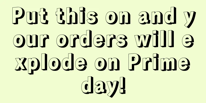 Put this on and your orders will explode on Primeday!