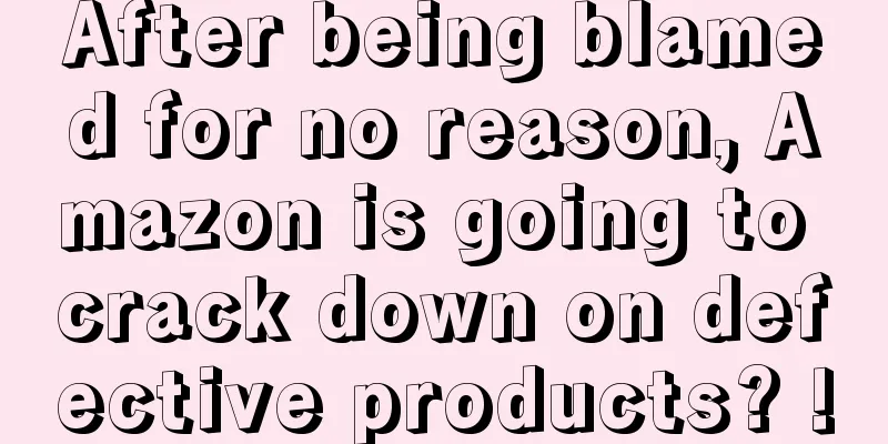 After being blamed for no reason, Amazon is going to crack down on defective products? !