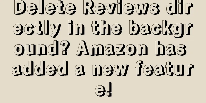 Delete Reviews directly in the background? Amazon has added a new feature!