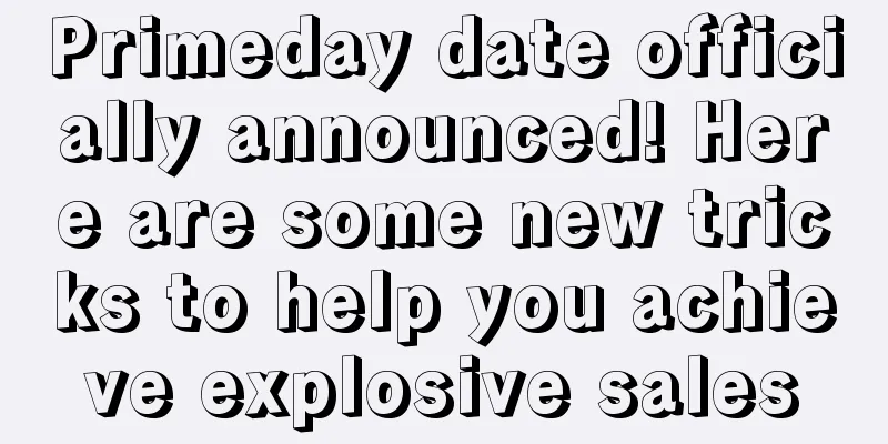 Primeday date officially announced! Here are some new tricks to help you achieve explosive sales