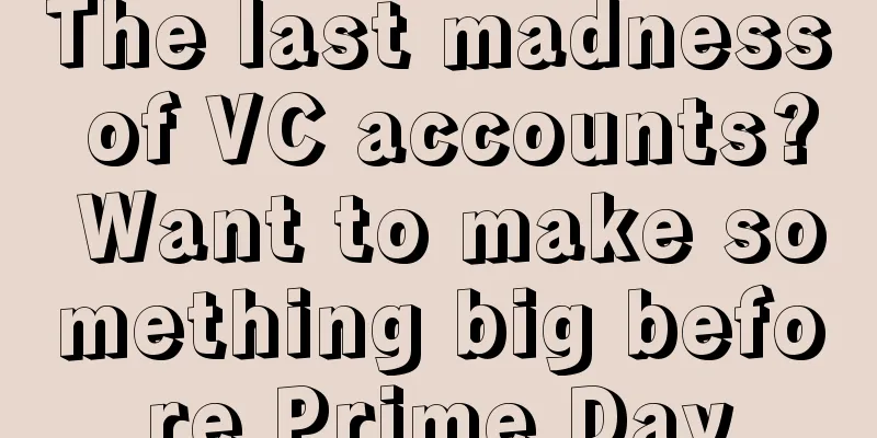 The last madness of VC accounts? Want to make something big before Prime Day