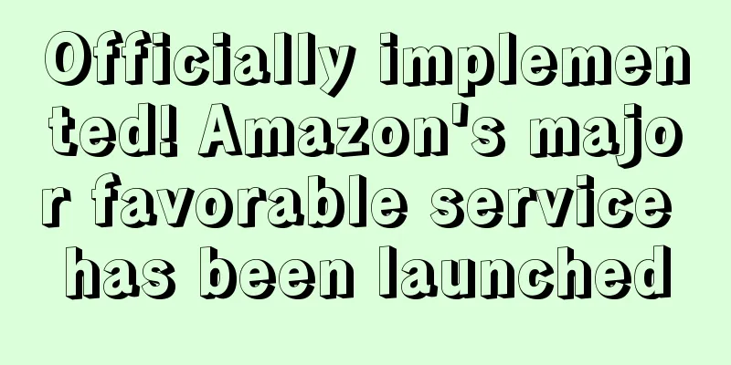 Officially implemented! Amazon's major favorable service has been launched