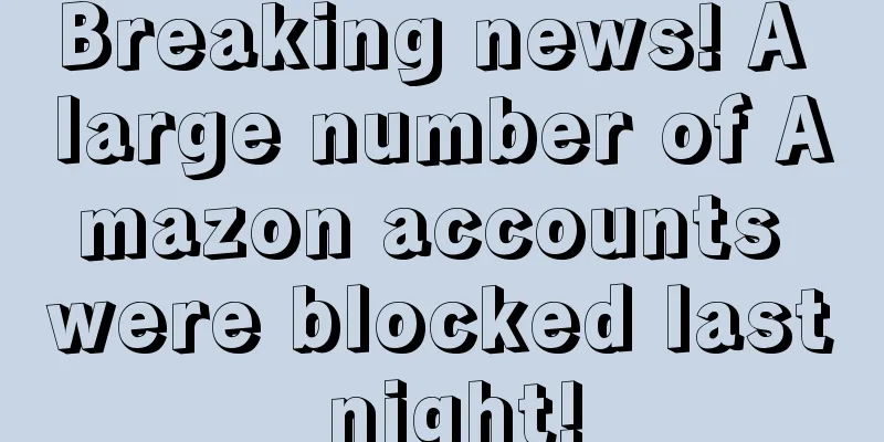 Breaking news! A large number of Amazon accounts were blocked last night!