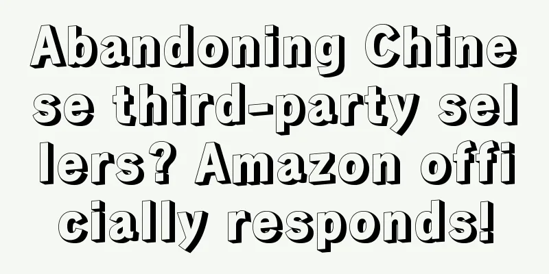 Abandoning Chinese third-party sellers? Amazon officially responds!