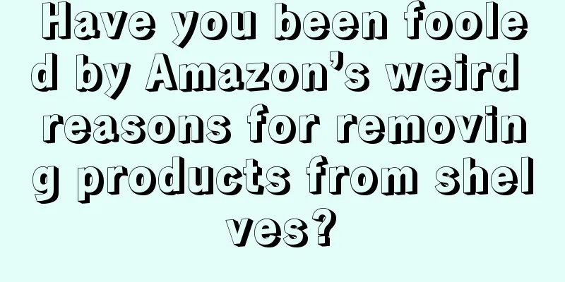 Have you been fooled by Amazon’s weird reasons for removing products from shelves?