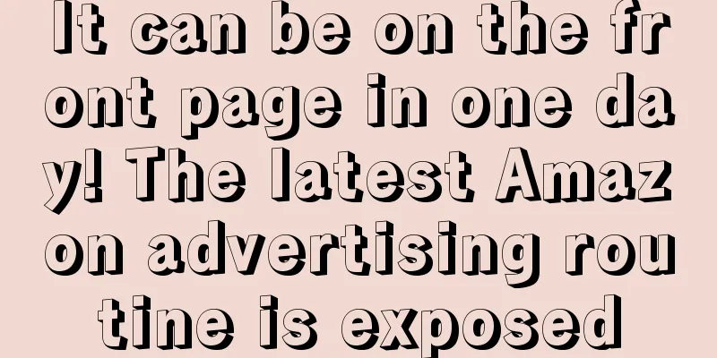 It can be on the front page in one day! The latest Amazon advertising routine is exposed