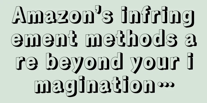 Amazon’s infringement methods are beyond your imagination…