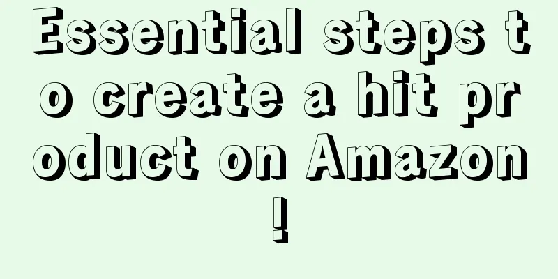 Essential steps to create a hit product on Amazon!