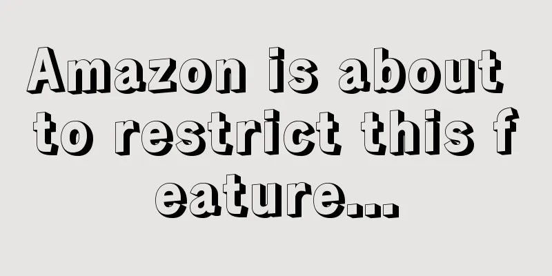 Amazon is about to restrict this feature...