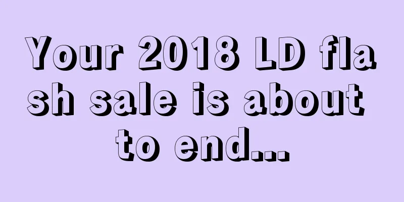 Your 2018 LD flash sale is about to end...
