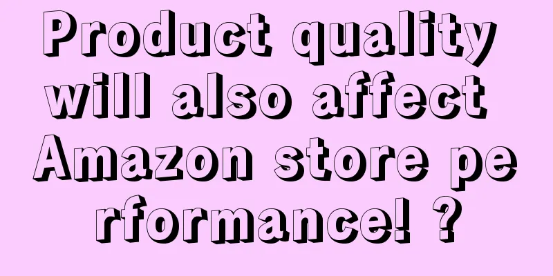 Product quality will also affect Amazon store performance! ?