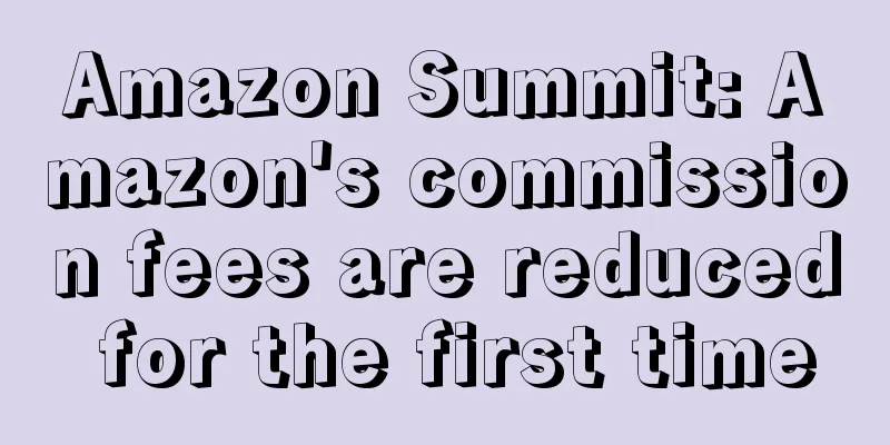 Amazon Summit: Amazon's commission fees are reduced for the first time