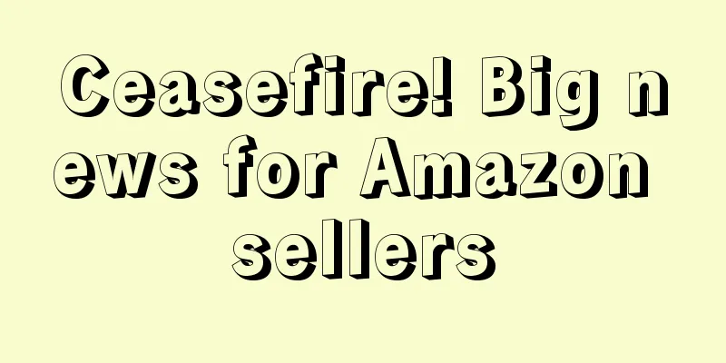 Ceasefire! Big news for Amazon sellers