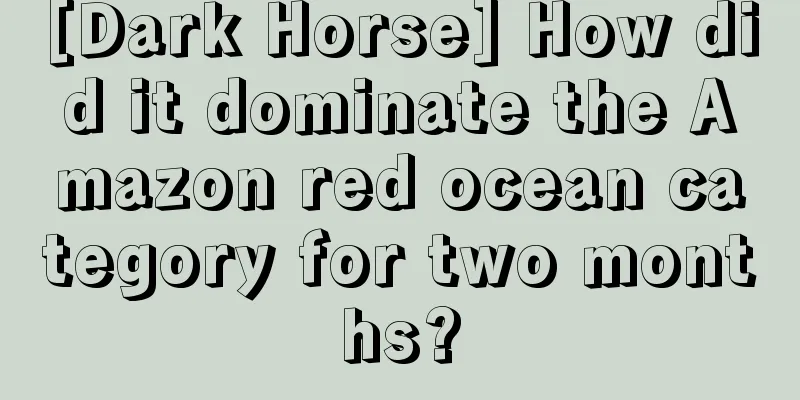 [Dark Horse] How did it dominate the Amazon red ocean category for two months?