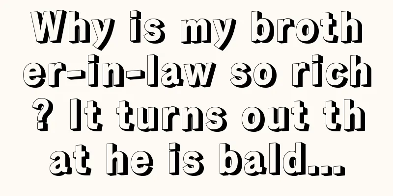 Why is my brother-in-law so rich? It turns out that he is bald...