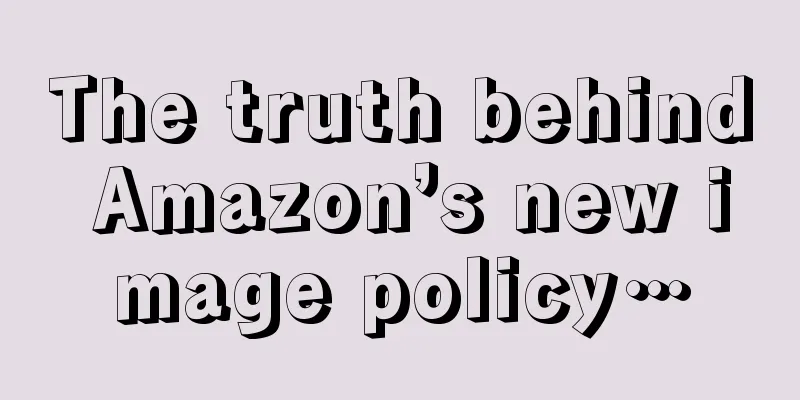 The truth behind Amazon’s new image policy…